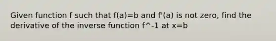 Given function f such that f(a)=b and f'(a) is not zero, find the derivative of the inverse function f^-1 at x=b