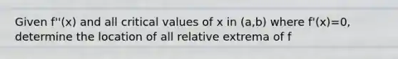 Given f''(x) and all critical values of x in (a,b) where f'(x)=0, determine the location of all relative extrema of f