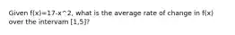 Given f(x)=17-x^2, what is the average rate of change in f(x) over the intervam [1,5]?