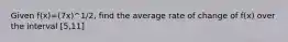 Given f(x)=(7x)^1/2, find the average rate of change of f(x) over the interval [5,11]