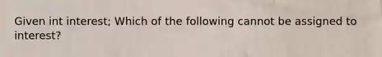 Given int interest; Which of the following cannot be assigned to interest?