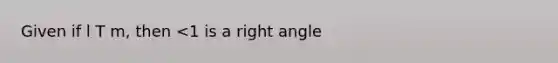 Given if l T m, then <1 is a right angle