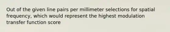 Out of the given line pairs per millimeter selections for spatial frequency, which would represent the highest modulation transfer function score