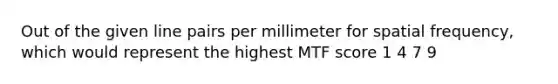 Out of the given line pairs per millimeter for spatial frequency, which would represent the highest MTF score 1 4 7 9