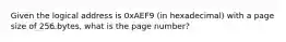 Given the logical address is 0xAEF9 (in hexadecimal) with a page size of 256 bytes, what is the page number?