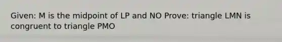 Given: M is the midpoint of LP and NO Prove: triangle LMN is congruent to triangle PMO