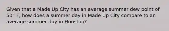 Given that a Made Up City has an average summer dew point of 50° F, how does a summer day in Made Up City compare to an average summer day in Houston?