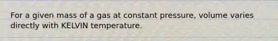 For a given mass of a gas at constant pressure, volume varies directly with KELVIN temperature.