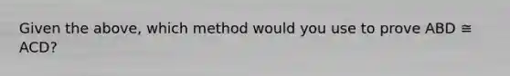 Given the above, which method would you use to prove ABD ≅ ACD?