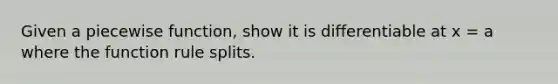 Given a piecewise function, show it is differentiable at x = a where the function rule splits.