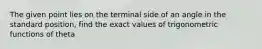 The given point lies on the terminal side of an angle in the standard position, find the exact values of trigonometric functions of theta