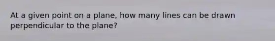 At a given point on a plane, how many lines can be drawn perpendicular to the plane?