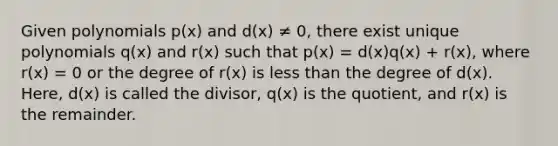 Given polynomials p(x) and d(x) ≠ 0, there exist unique polynomials q(x) and r(x) such that p(x) = d(x)q(x) + r(x), where r(x) = 0 or the degree of r(x) is less than the degree of d(x). Here, d(x) is called the divisor, q(x) is the quotient, and r(x) is the remainder.