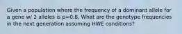 Given a population where the frequency of a dominant allele for a gene w/ 2 alleles is p=0.8, What are the genotype frequencies in the next generation assuming HWE conditions?