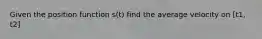 Given the position function s(t) find the average velocity on [t1, t2]