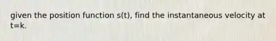 given the position function s(t), find the instantaneous velocity at t=k.