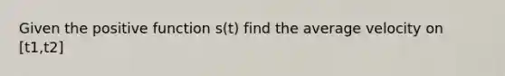 Given the positive function s(t) find the average velocity on [t1,t2]