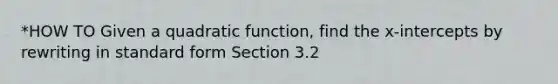 *HOW TO Given a quadratic function, find the x-intercepts by rewriting in standard form Section 3.2