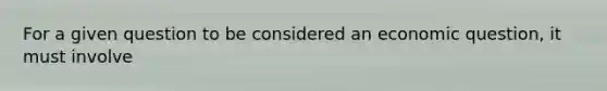 For a given question to be considered an economic question, it must involve