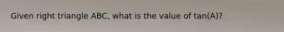 Given right triangle ABC, what is the value of tan(A)?