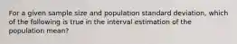 For a given sample size and population standard deviation, which of the following is true in the interval estimation of the population mean?