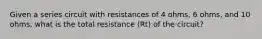 Given a series circuit with resistances of 4 ohms, 6 ohms, and 10 ohms, what is the total resistance (Rt) of the circuit?