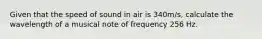 Given that the speed of sound in air is 340m/s, calculate the wavelength of a musical note of frequency 256 Hz.