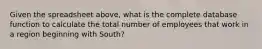 Given the spreadsheet above, what is the complete database function to calculate the total number of employees that work in a region beginning with South?