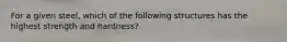 For a given steel, which of the following structures has the highest strength and hardness?