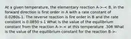 At a given temperature, the elementary reaction A->- - -<A at this temperature? 3.27