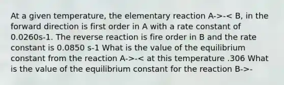 At a given temperature, the elementary reaction A->- - -<A at this temperature? 3.27