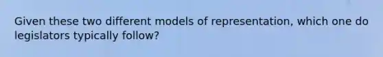 Given these two different models of representation, which one do legislators typically follow?