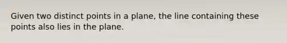 Given two distinct points in a plane, the line containing these points also lies in the plane.