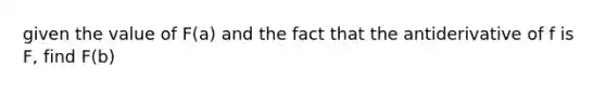 given the value of F(a) and the fact that the antiderivative of f is F, find F(b)