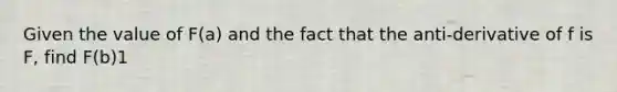 Given the value of F(a) and the fact that the anti-derivative of f is F, find F(b)1