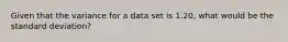 Given that the variance for a data set is 1.20, what would be the standard deviation?