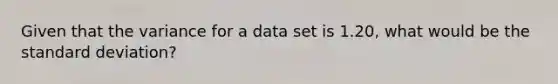 Given that the variance for a data set is 1.20, what would be the standard deviation?