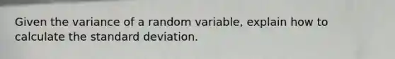 Given the variance of a random variable, explain how to calculate the <a href='https://www.questionai.com/knowledge/kqGUr1Cldy-standard-deviation' class='anchor-knowledge'>standard deviation</a>.