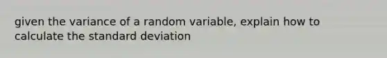 given the variance of a random variable, explain how to calculate the <a href='https://www.questionai.com/knowledge/kqGUr1Cldy-standard-deviation' class='anchor-knowledge'>standard deviation</a>