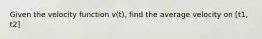 Given the velocity function v(t), find the average velocity on [t1, t2]