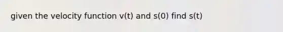 given the velocity function v(t) and s(0) find s(t)