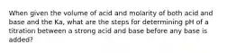 When given the volume of acid and molarity of both acid and base and the Ka, what are the steps for determining pH of a titration between a strong acid and base before any base is added?