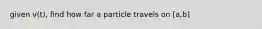 given v(t), find how far a particle travels on [a,b]