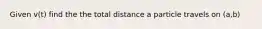 Given v(t) find the the total distance a particle travels on (a,b)