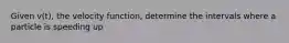 Given v(t), the velocity function, determine the intervals where a particle is speeding up