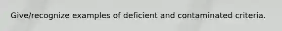 Give/recognize examples of deficient and contaminated criteria.