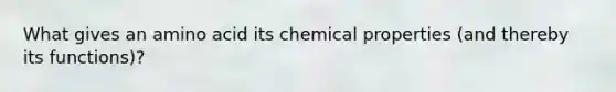 What gives an amino acid its chemical properties (and thereby its functions)?