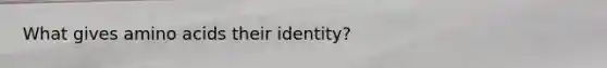 What gives amino acids their identity?