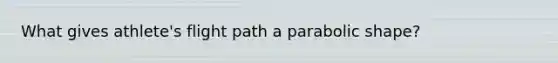 What gives athlete's flight path a parabolic shape?