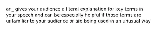 an_ gives your audience a literal explanation for key terms in your speech and can be especially helpful if those terms are unfamiliar to your audience or are being used in an unusual way